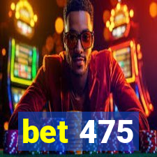 bet 475